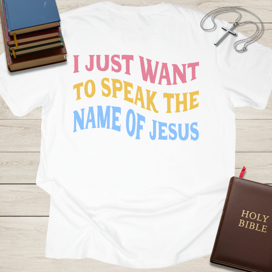 I Just Want to Speak the Name of Jesus T-Shirt