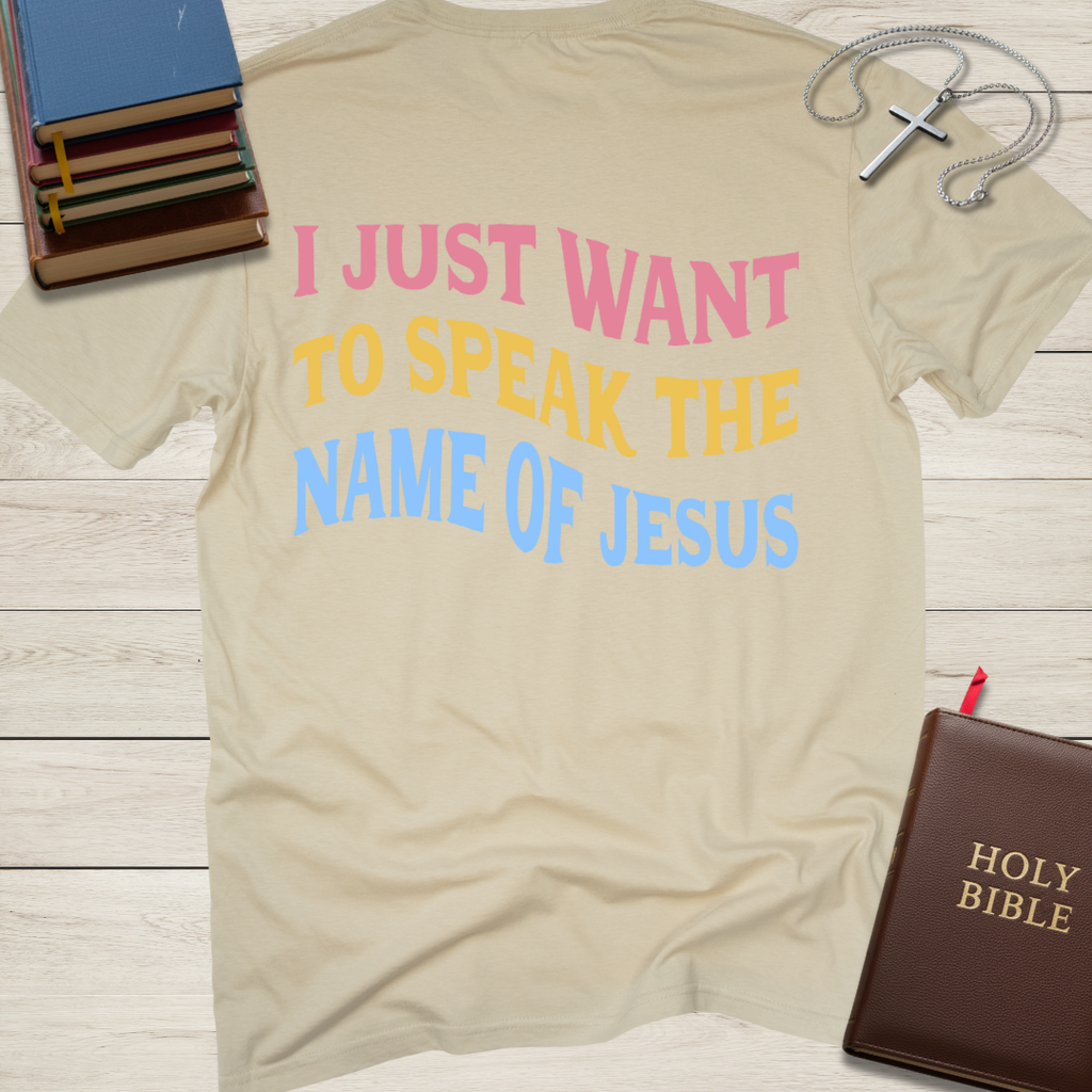 I Just Want to Speak the Name of Jesus T-Shirt