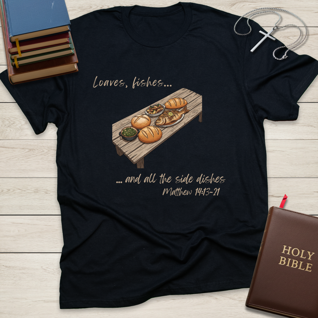 Loaves, Fishes, and all the Side Dishes T-Shirt