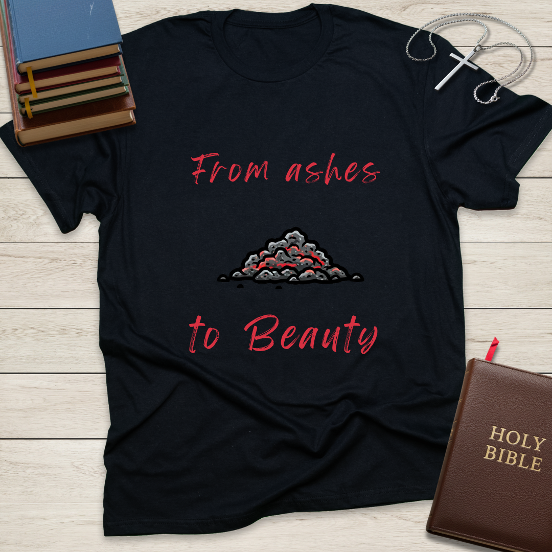 From ashes to Beauty T-Shirt