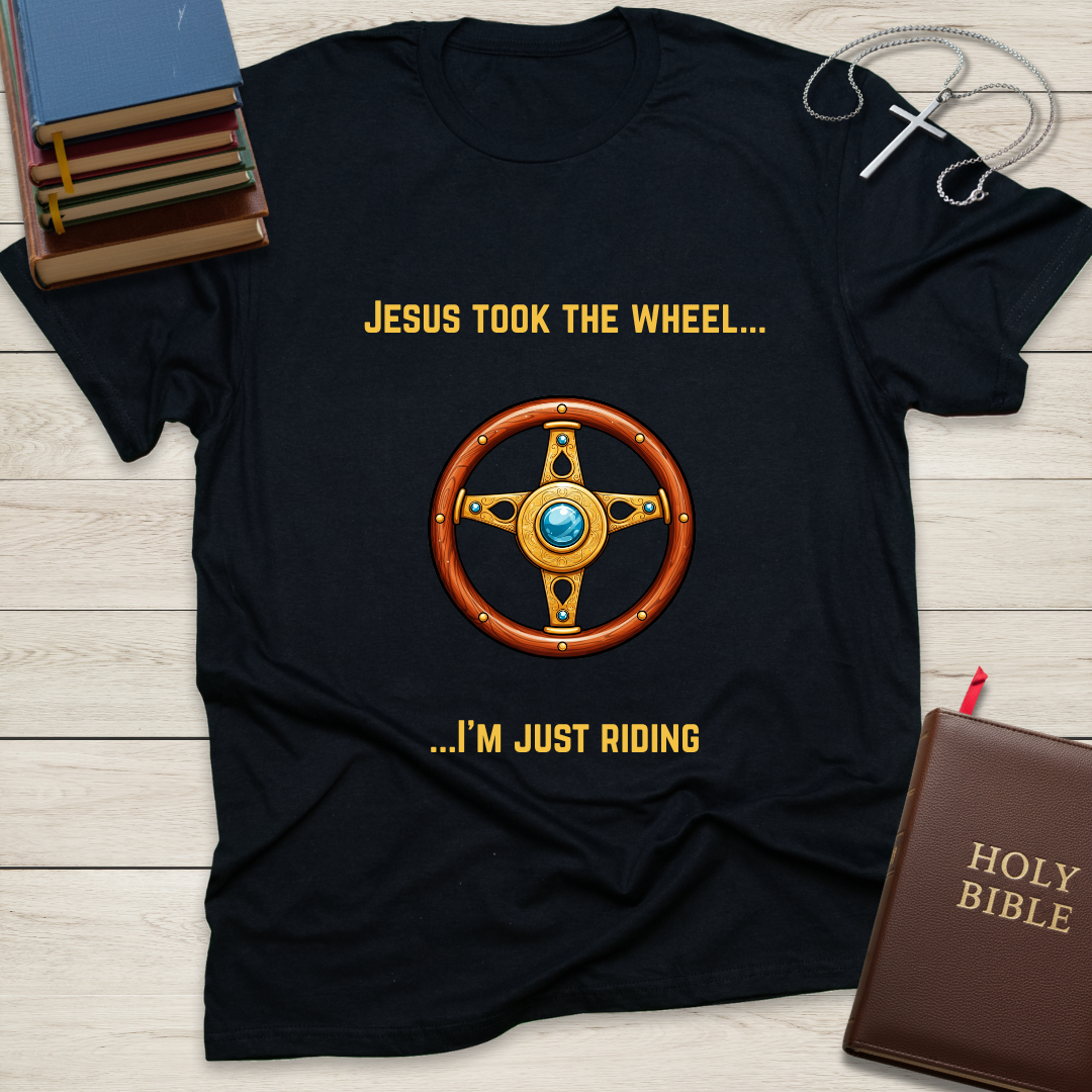 Jesus Took the Wheel... I'm Just Riding T-Shirt
