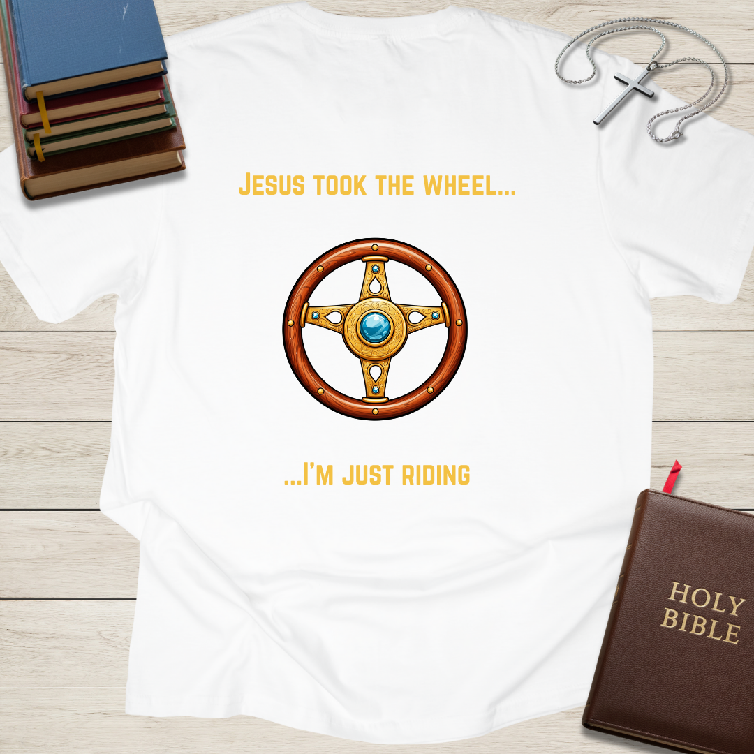 Jesus Took the Wheel... I'm Just Riding T-Shirt