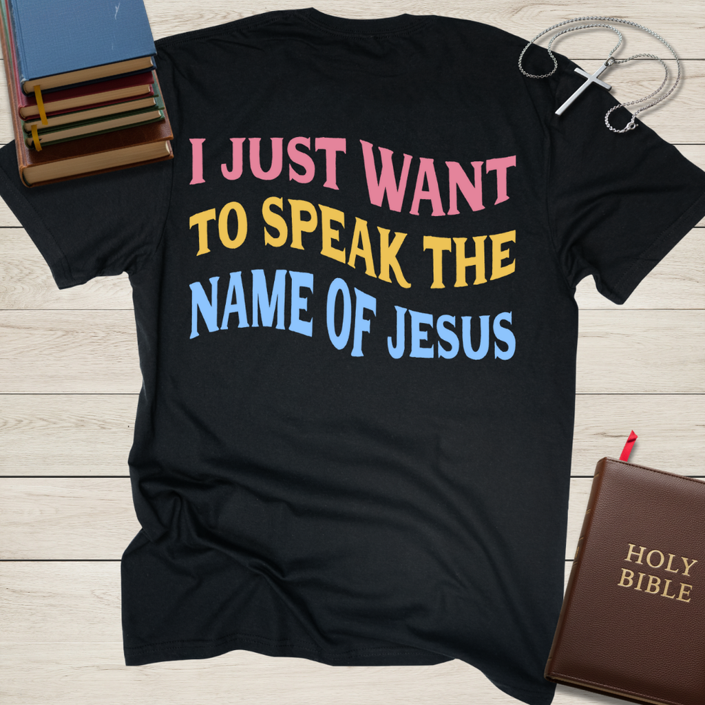 I Just Want to Speak the Name of Jesus T-Shirt