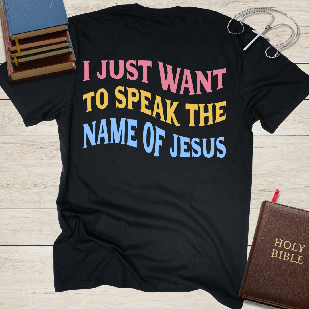 I Just Want to Speak the Name of Jesus T-Shirt