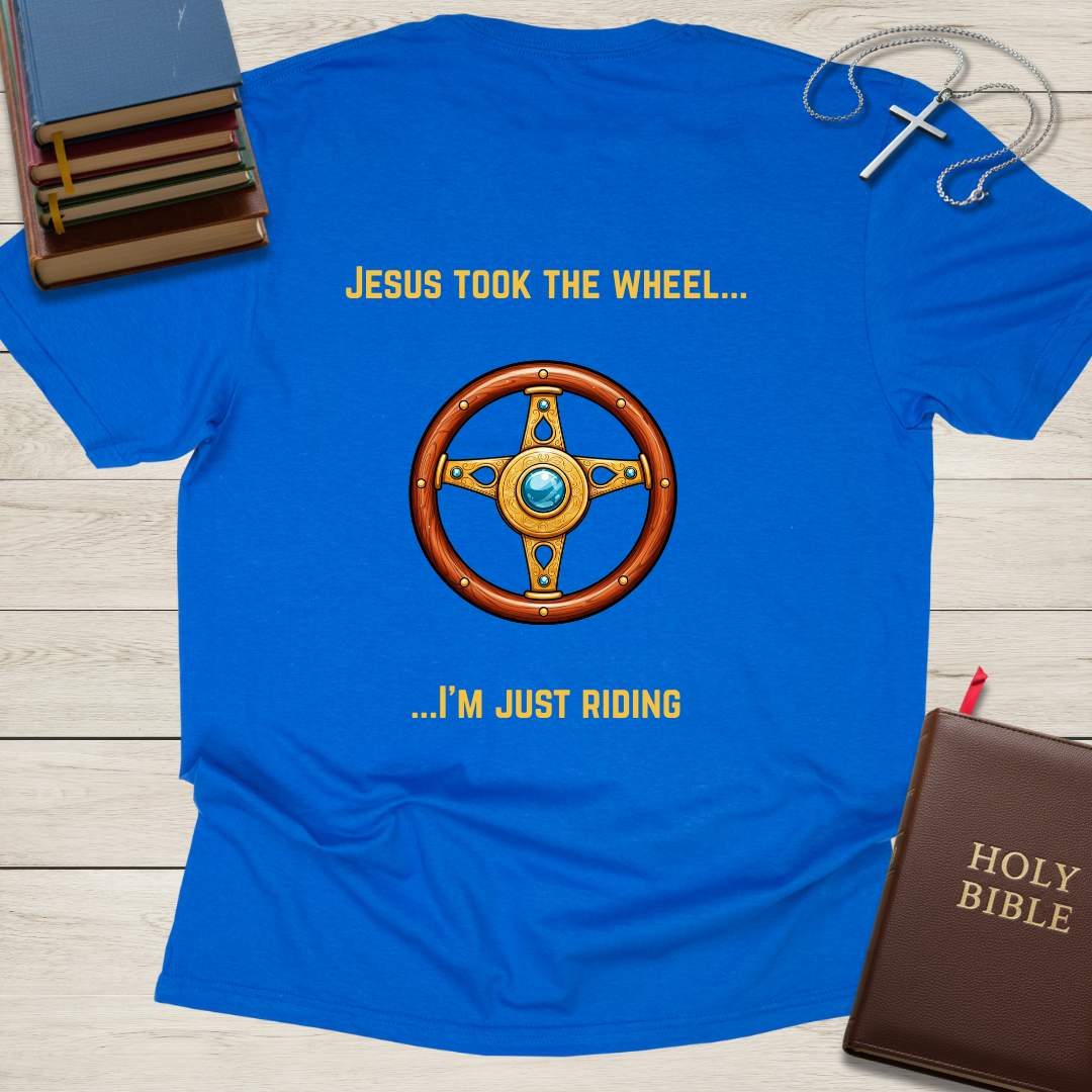 Jesus Took the Wheel... I'm Just Riding T-Shirt