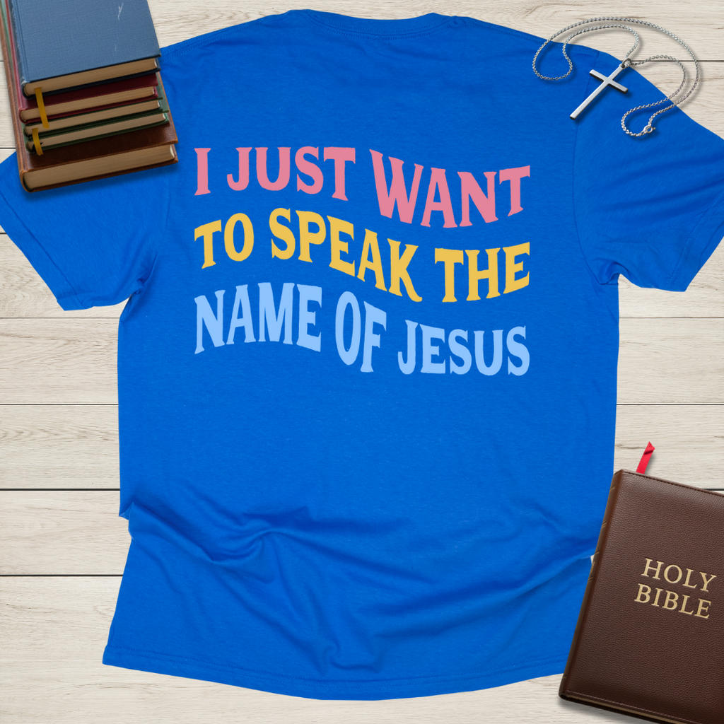 I Just Want to Speak the Name of Jesus T-Shirt