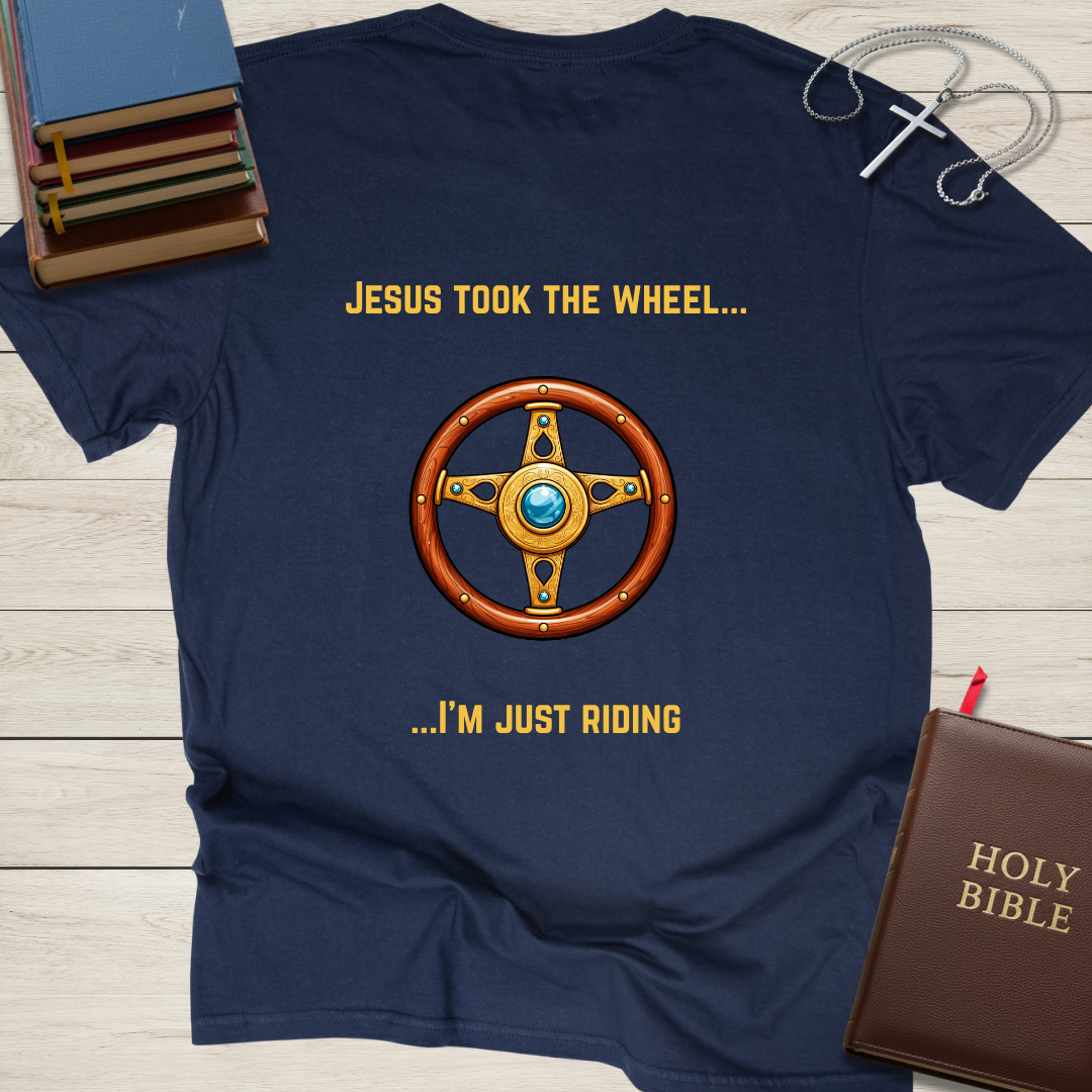 Jesus Took the Wheel... I'm Just Riding T-Shirt