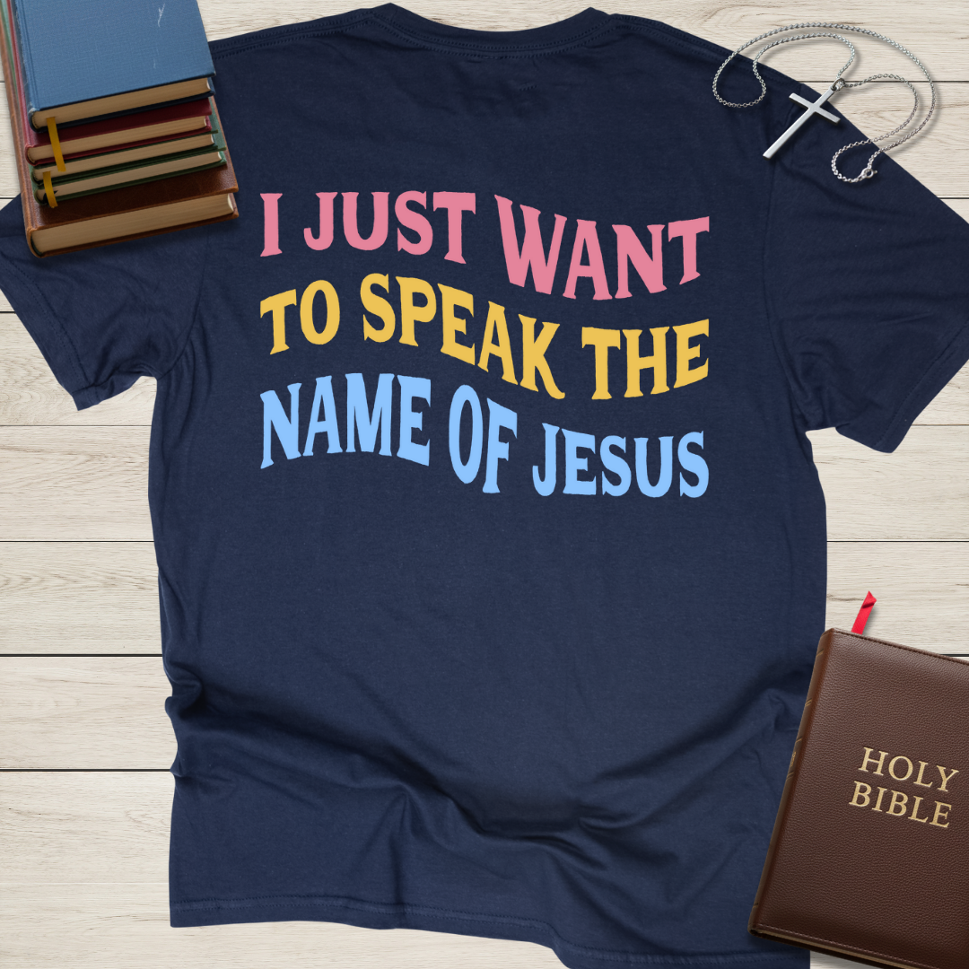 I Just Want to Speak the Name of Jesus T-Shirt