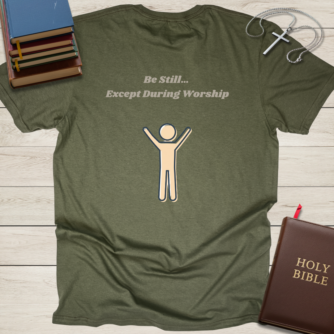 Be Still... Except During Worship T-Shirt
